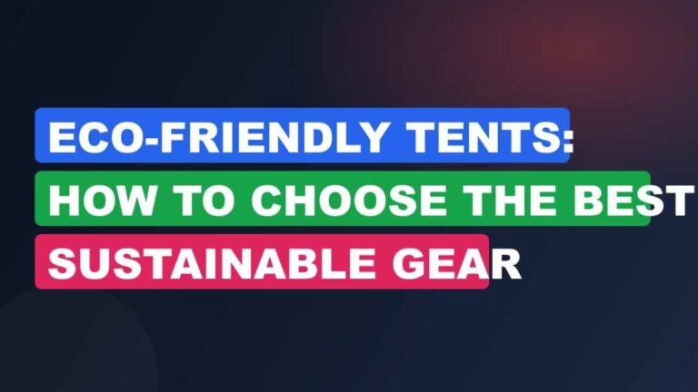 Eco-Friendly Tents: How to Choose the Best Sustainable Gear
