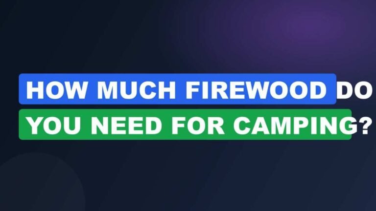 How Much Firewood Do You Need for Camping?