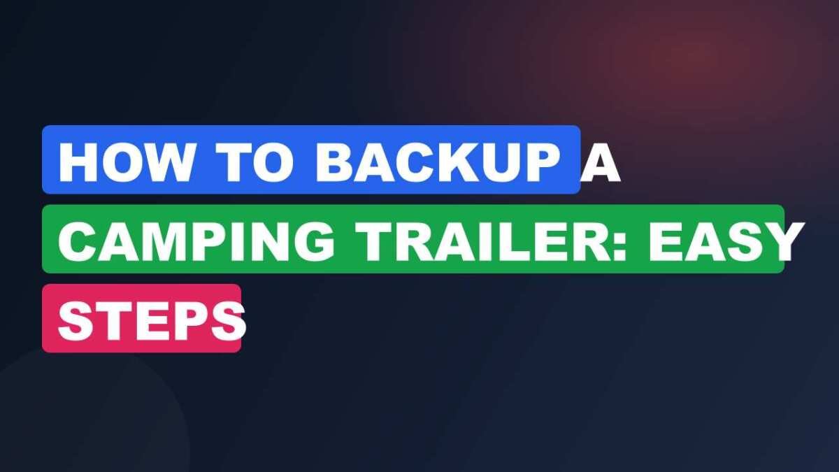 How to Backup a Camping Trailer: Easy Steps