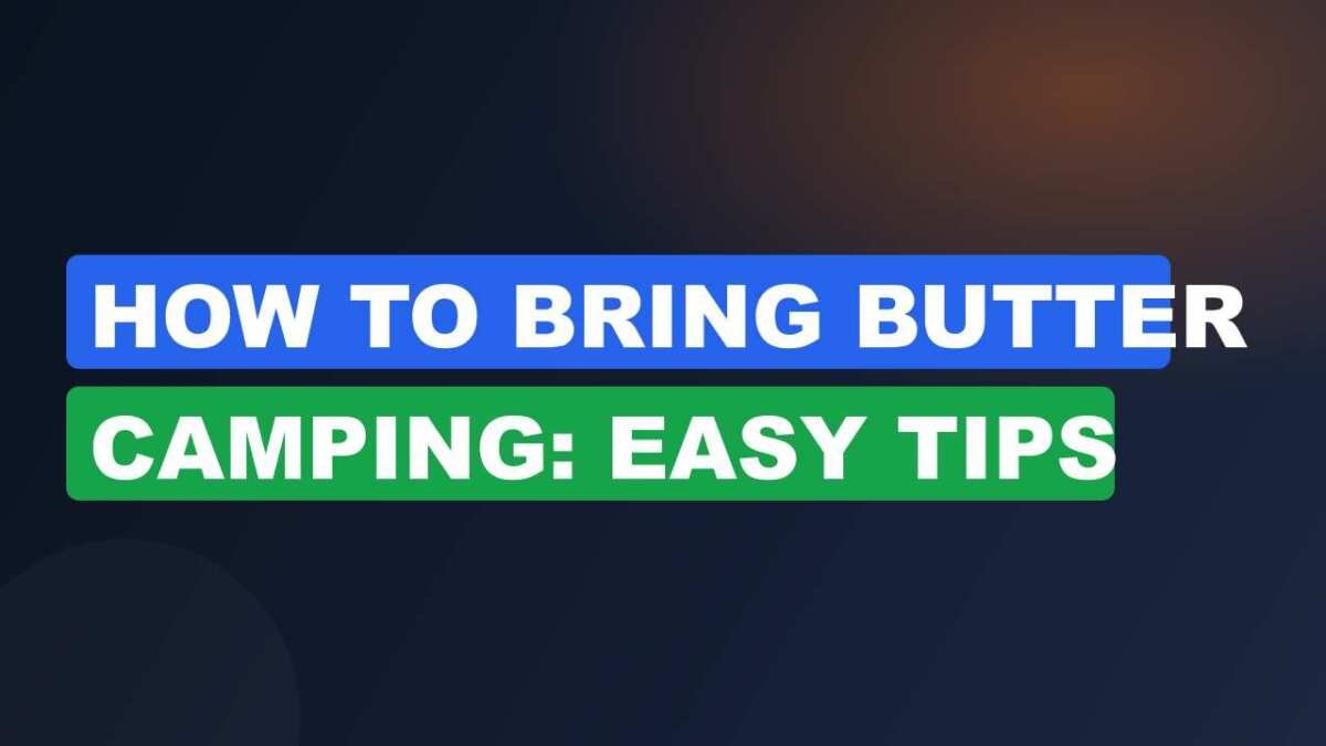 How to Bring Butter Camping: Easy Tips