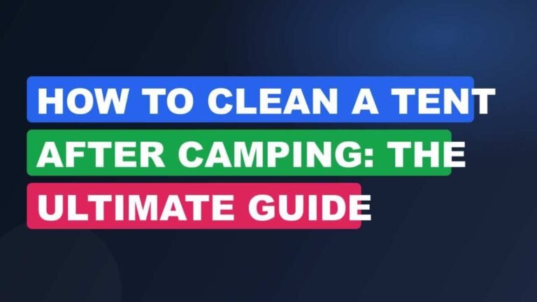 How to Clean a Tent After Camping: The Ultimate Guide