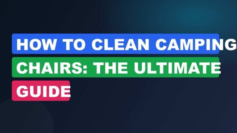 How to Clean Camping Chairs: The Ultimate Guide