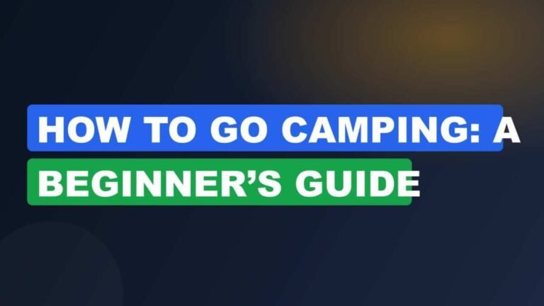 How to Go Camping: A Beginner’s Guide