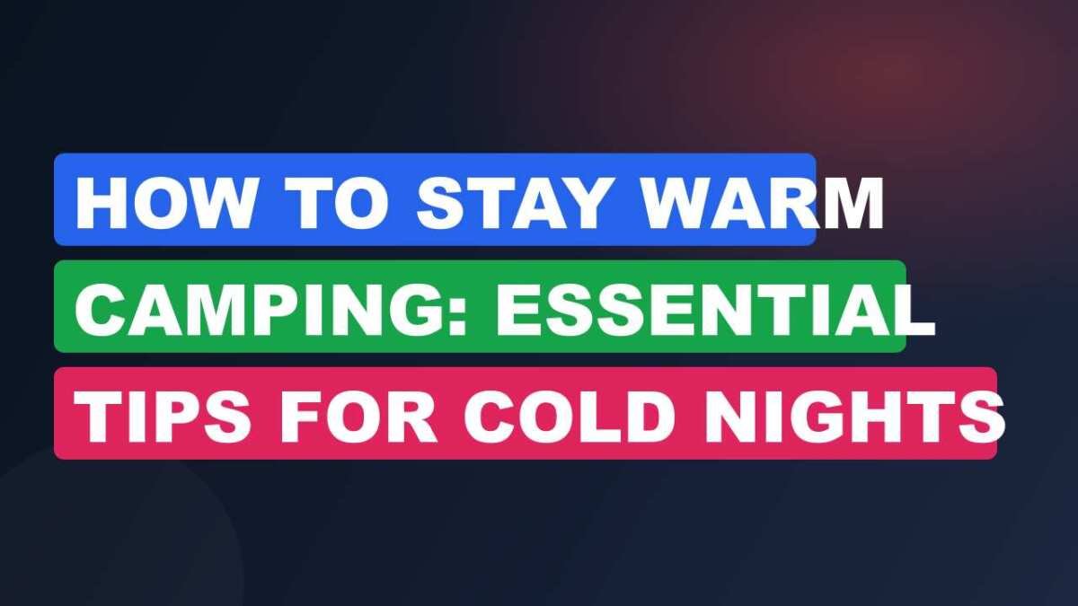 How to Stay Warm Camping: Essential Tips for Cold Nights