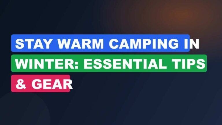 Stay Warm Camping in Winter: Essential Tips & Gear